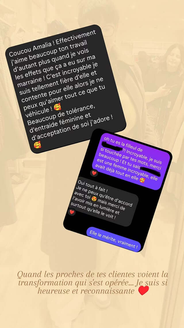 Témoignage d'une proche de cliente : « J'aime beaucoup ton travail, les effets sur ma marraine sont incroyables. C'est incroyable je suis tellement fière d'elle et contente pour elle alors je ne peux qu'aimer tout ce que tu véhicule ! Beaucoup de tolérance, d'entraide féminine et d'acceptation de soi j'adore ! »